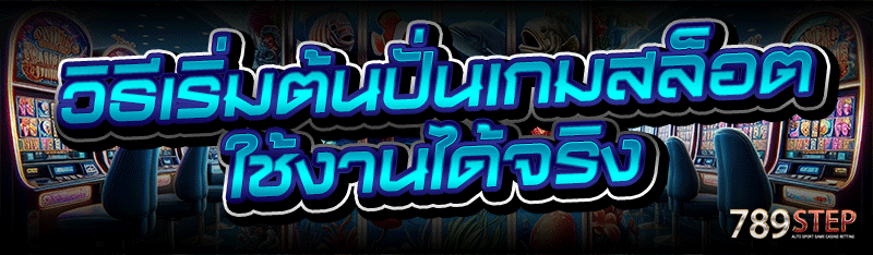 วิธีเริ่มต้นปั่นเกมสล็อต ใช้งานได้จริง